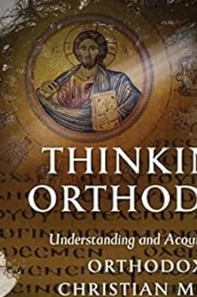 Thinking Orthodox: Understanding and Acquiring the Orthodox Christian Mind book cover